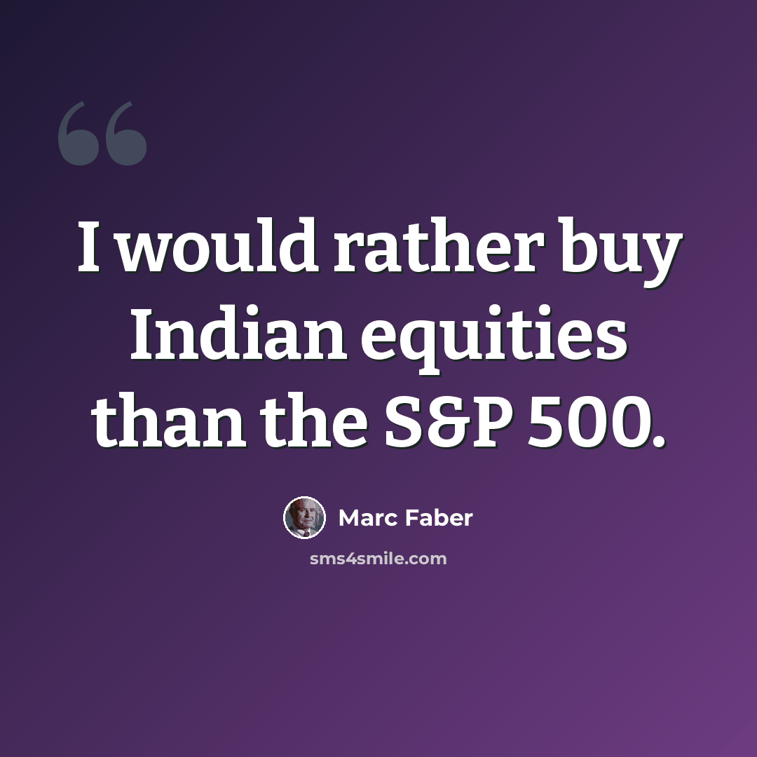 “I would rather buy Indian equities than the S&P 500.” quote by Marc Faber