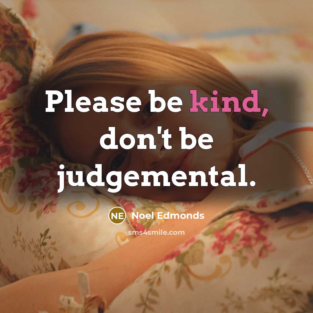 “Please be kind, don't be judgemental.” quote by Noel Edmonds