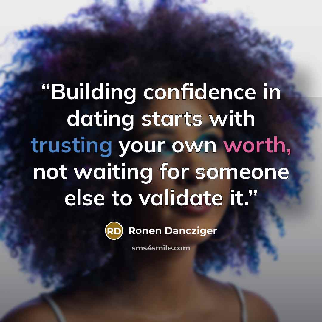 “Building confidence in dating starts with trusting your own worth, not waiting for someone else to validate it.” quote by Ronen Dancziger