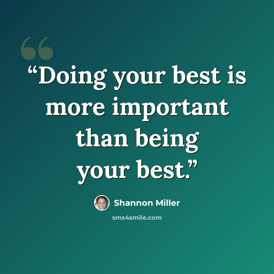 “Doing your best is more important than being your best.” quote by Shannon Miller