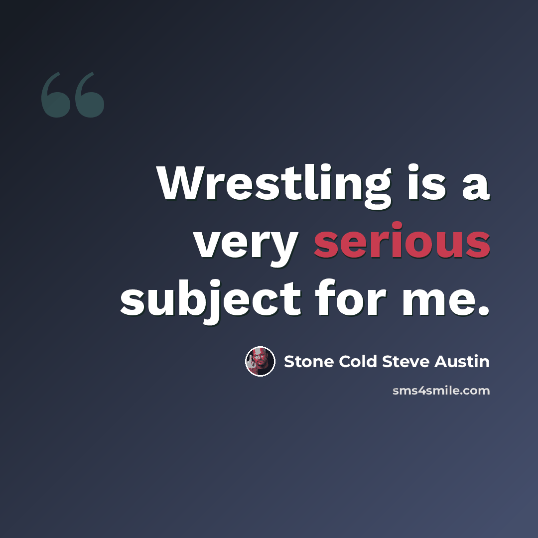 “Wrestling is a very serious subject for me.” quote by Stone Cold Steve Austin