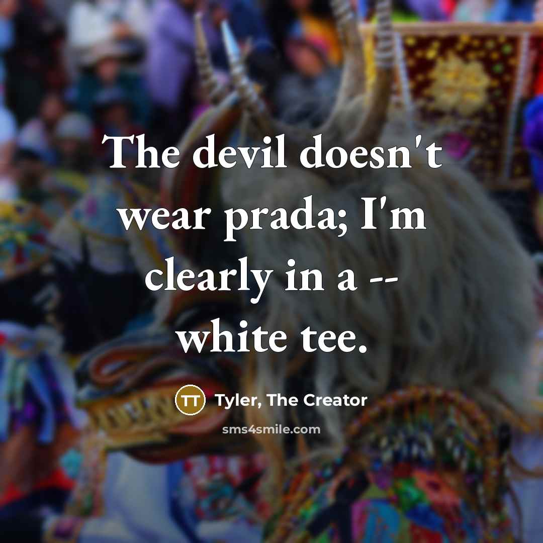 “The devil doesn't wear prada; I'm clearly in a -- white tee.” quote by Tyler, The Creator