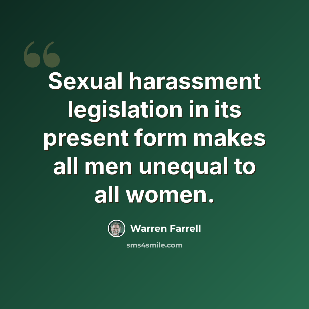 “Sexual harassment legislation in its present form makes all men unequal to all women.” quote by Warren Farrell