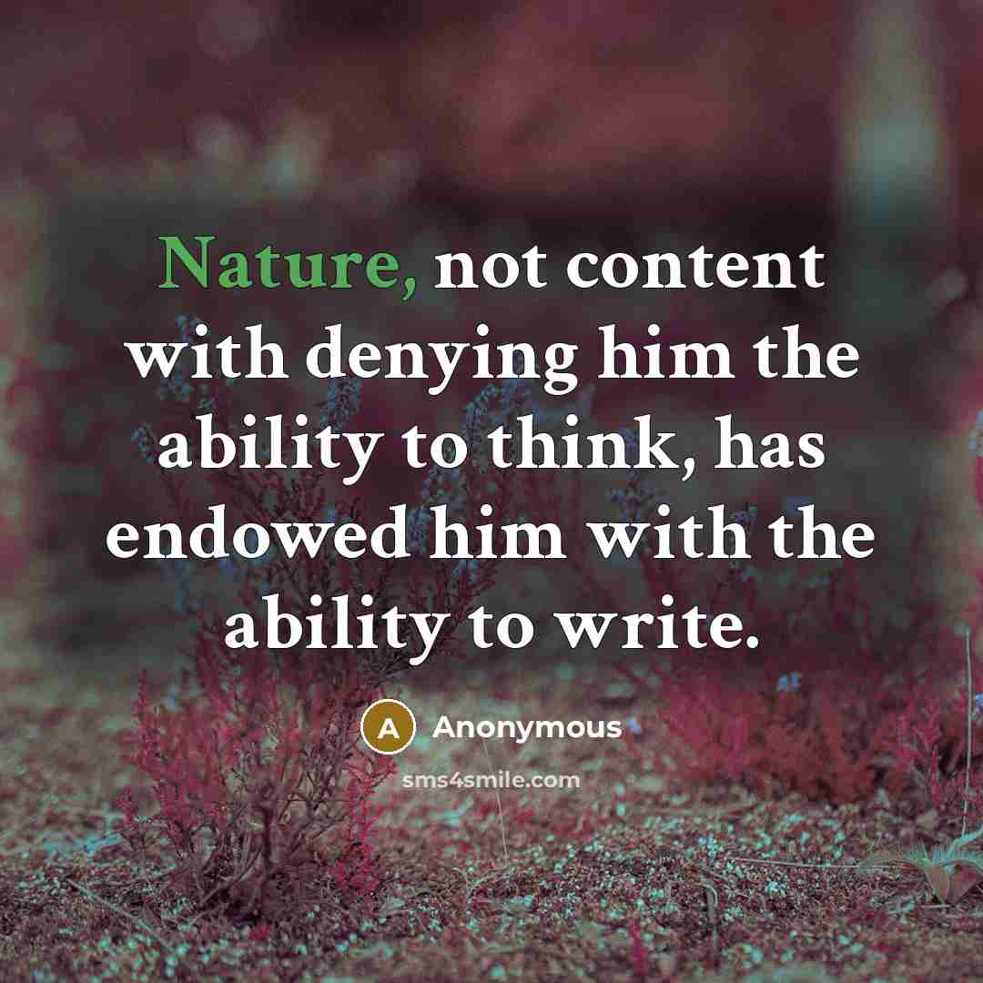 “Nature, not content with denying him the ability to think, has endowed him with the ability to write.” quote by Anonymous