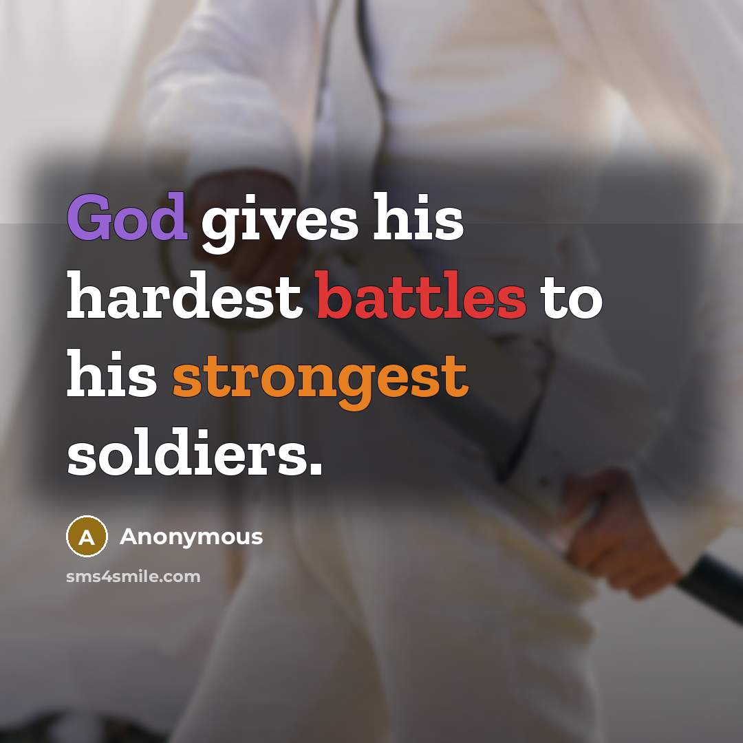 “God gives his hardest battles to his strongest soldiers.” quote by Anonymous