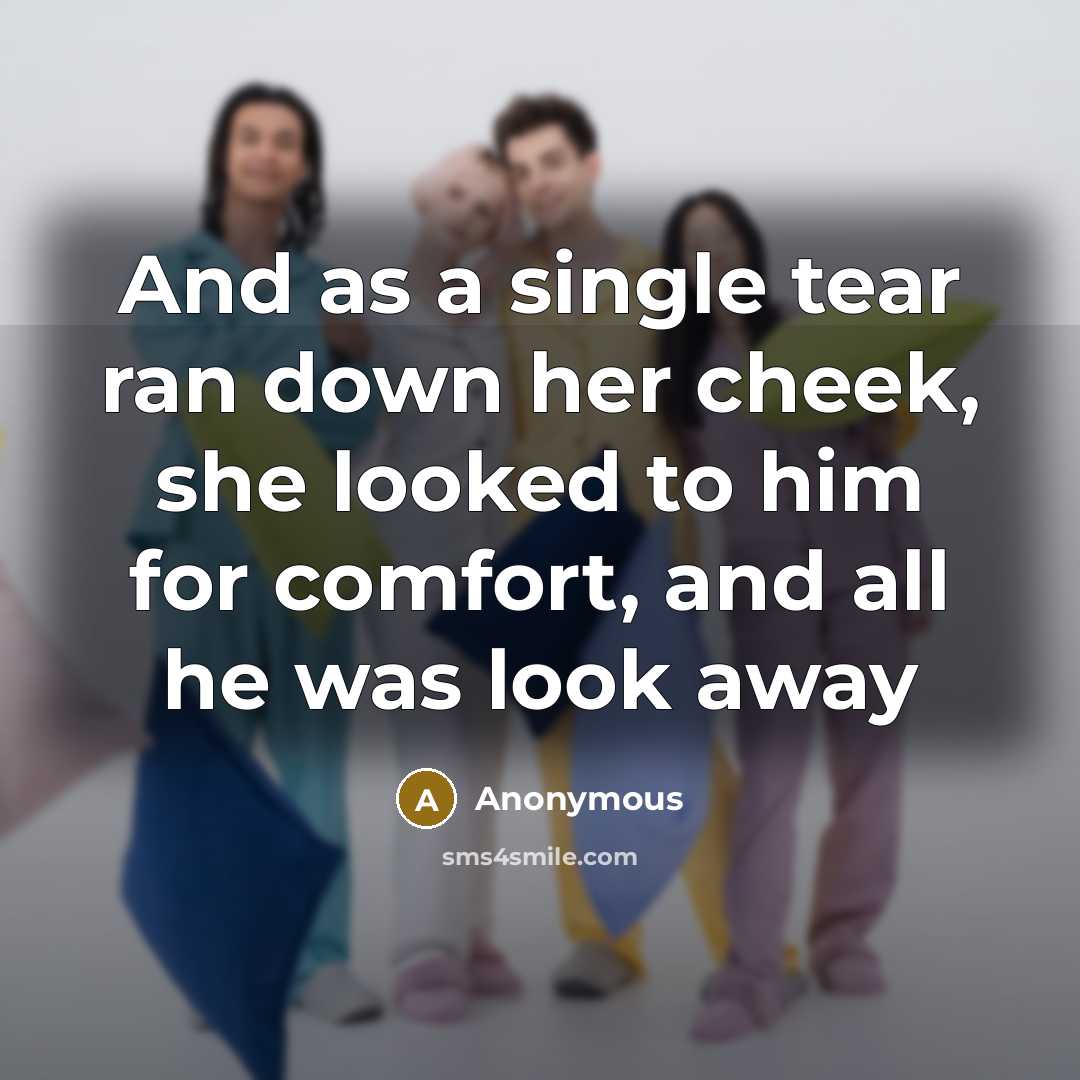 “And as a single tear ran down her cheek, she looked to him for comfort, and all he was look away” quote by Anonymous