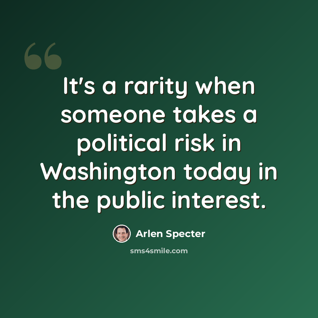 “It's a rarity when someone takes a political risk in Washington today in the public interest.” quote by Arlen Specter