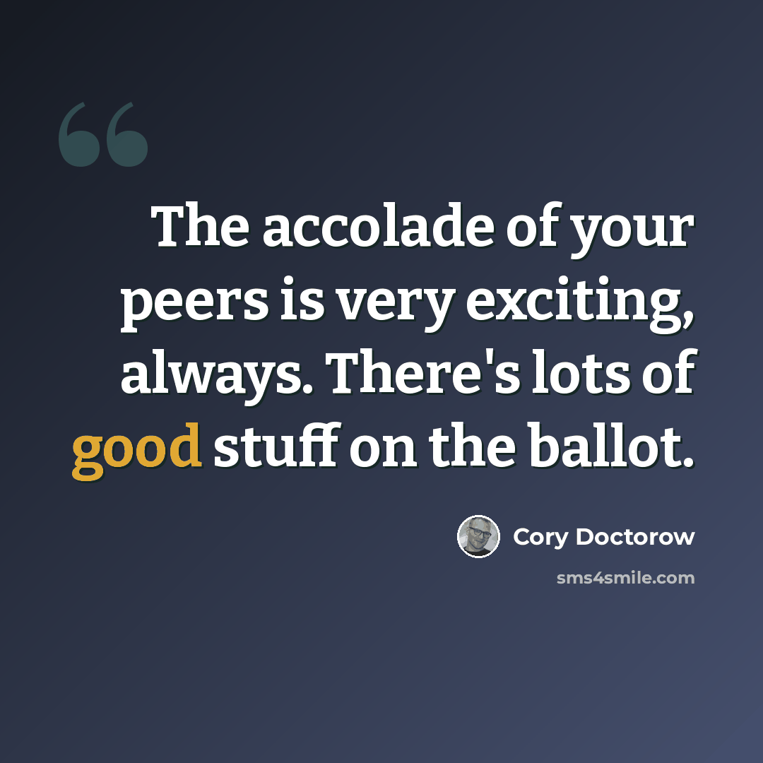 “The accolade of your peers is very exciting, always. There's lots of good stuff on the ballot.” quote by Cory Doctorow