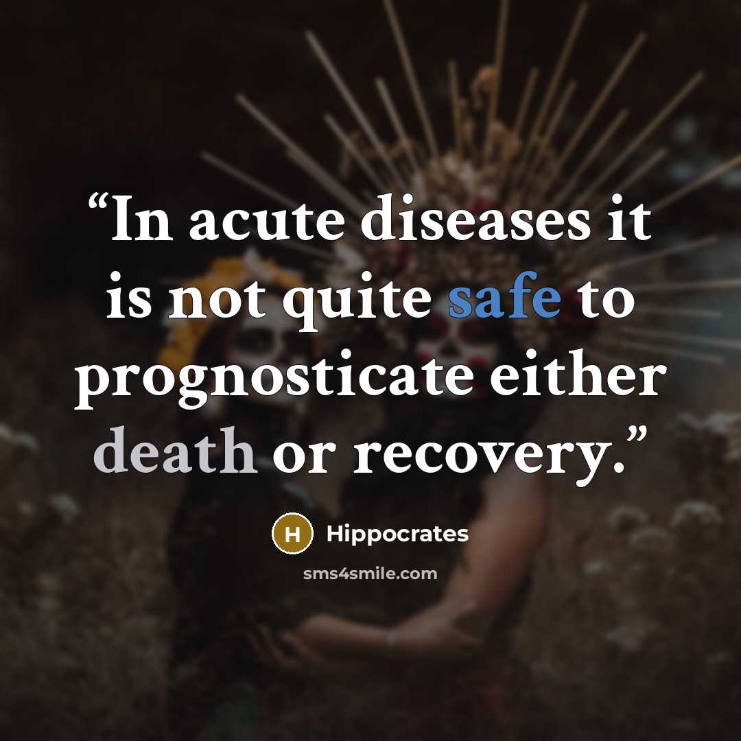 “In acute diseases it is not quite safe to prognosticate either death or recovery.” quote by Hippocrates
