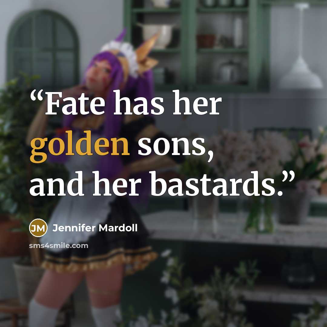“Fate has her golden sons, and her bastards.” quote by Jennifer Mardoll