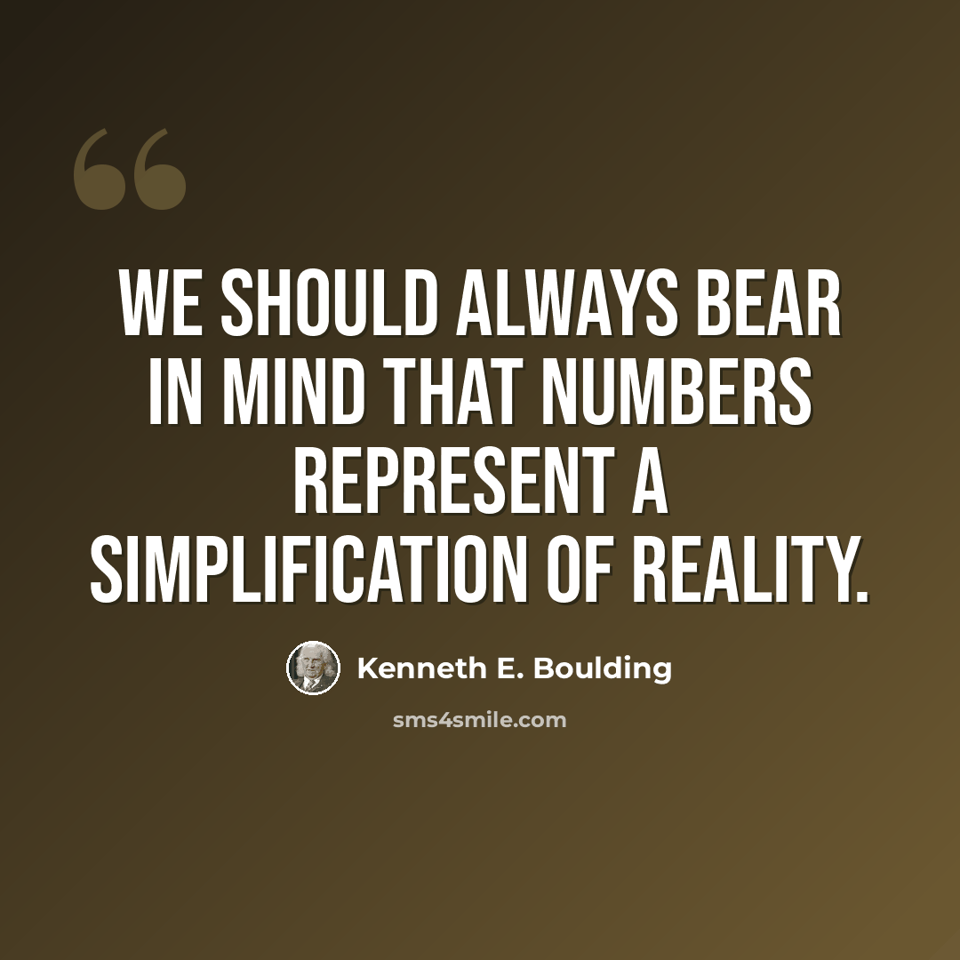 “We should always bear in mind that numbers represent a simplification of reality.” quote by Kenneth E. Boulding