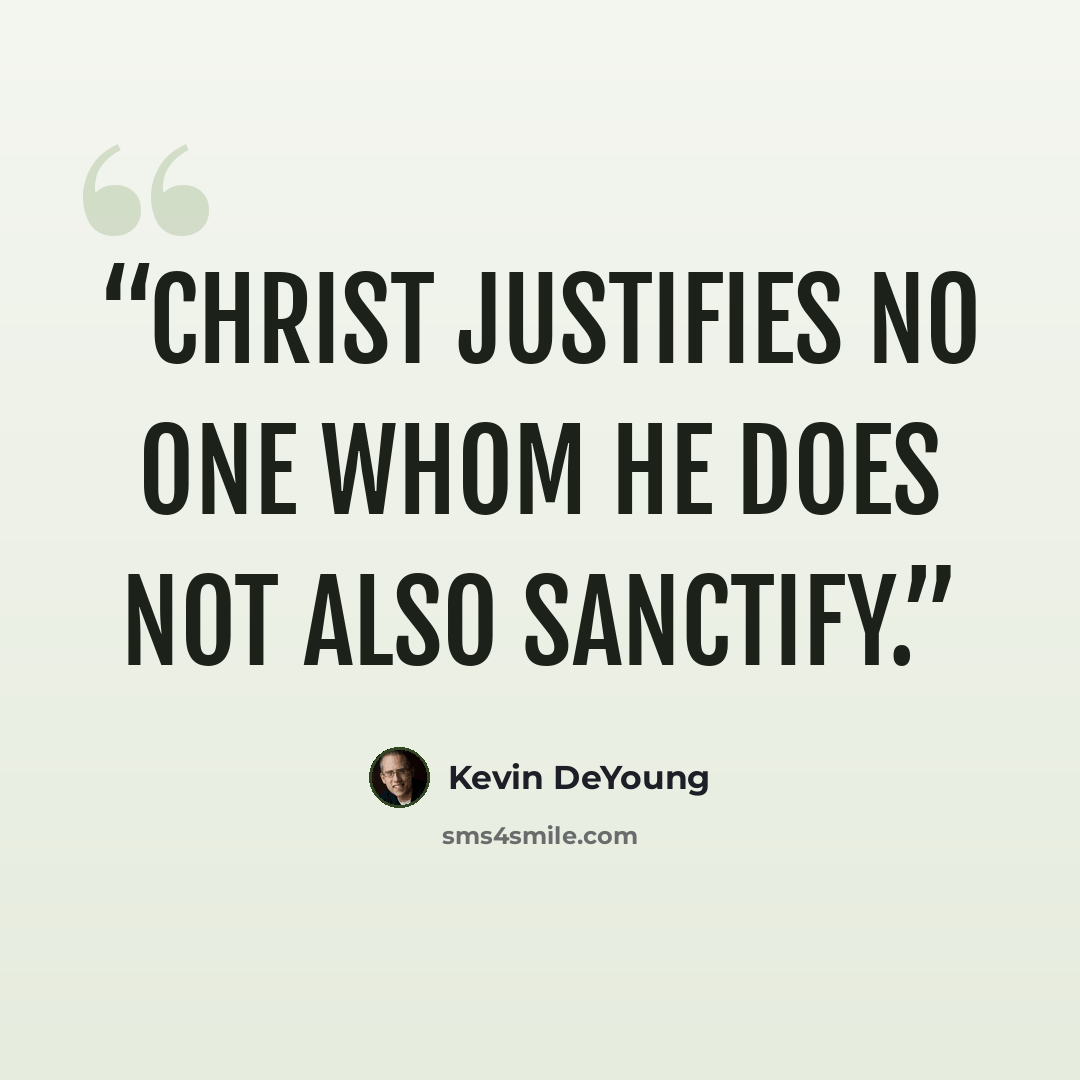 “Christ justifies no one whom he does not also sanctify.” quote by Kevin DeYoung