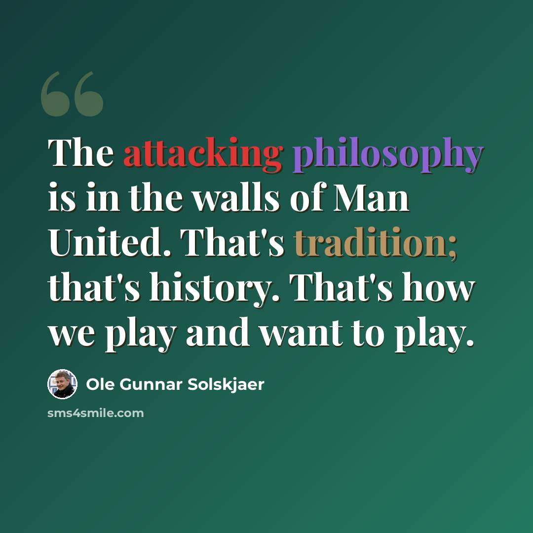 “The attacking philosophy is in the walls of Man United. That's tradition; that's history. That's how we play and want to play.” quote by Ole Gunnar Solskjaer