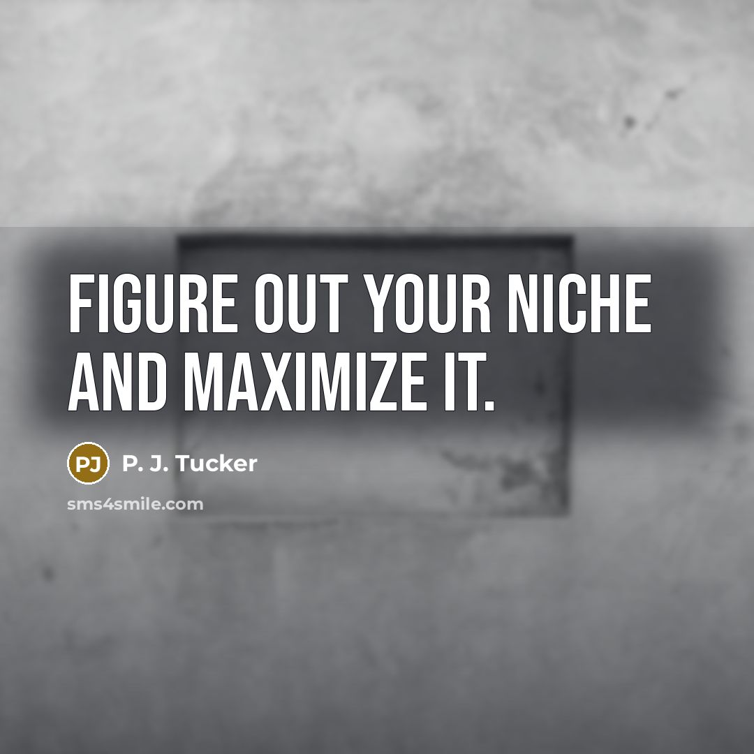 “Figure out your niche and maximize it.” quote by P. J. Tucker