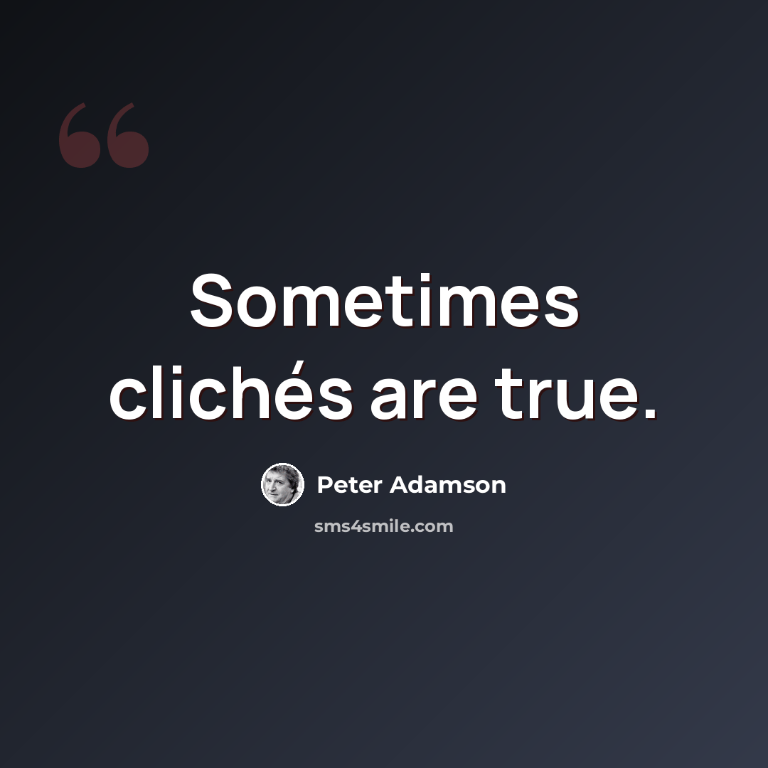 “Sometimes clichés are true.” quote by Peter Adamson