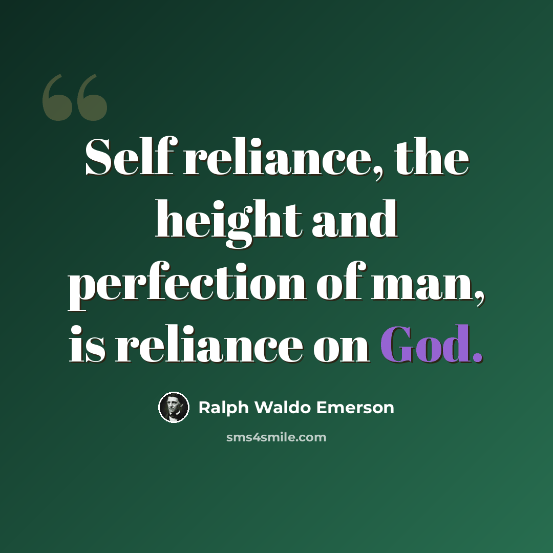 “Self reliance, the height and perfection of man, is reliance on God.” quote by Ralph Waldo Emerson
