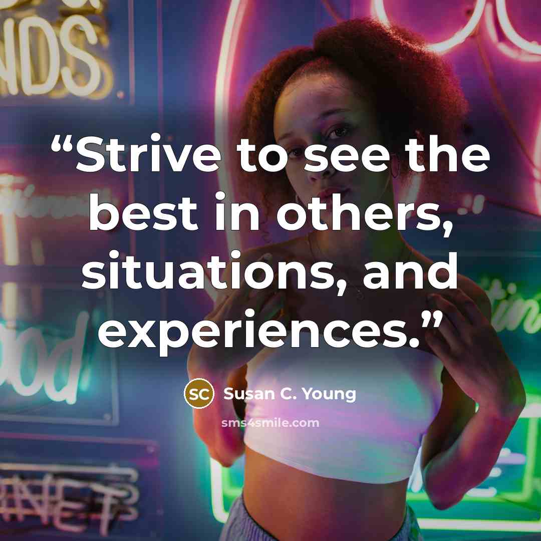 “Strive to see the best in others, situations, and experiences.” quote by Susan C. Young
