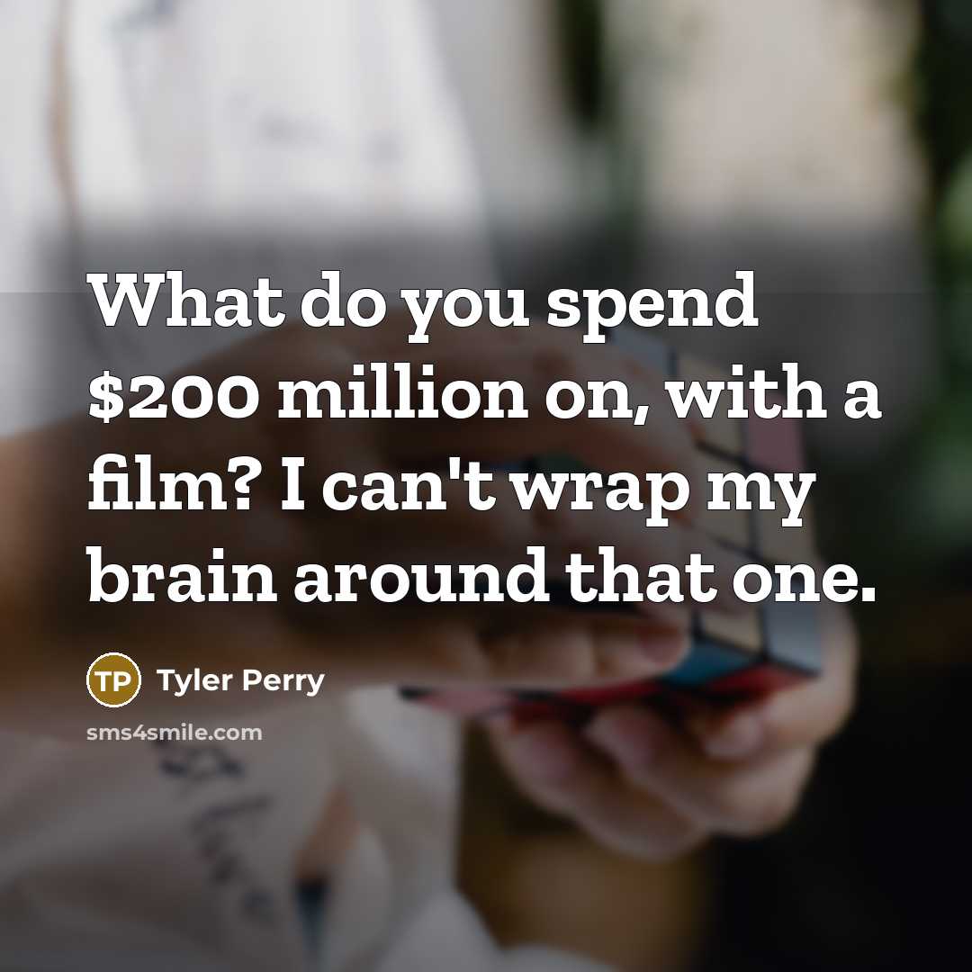 “What do you spend $200 million on, with a film? I can't wrap my brain around that one.” quote by Tyler Perry