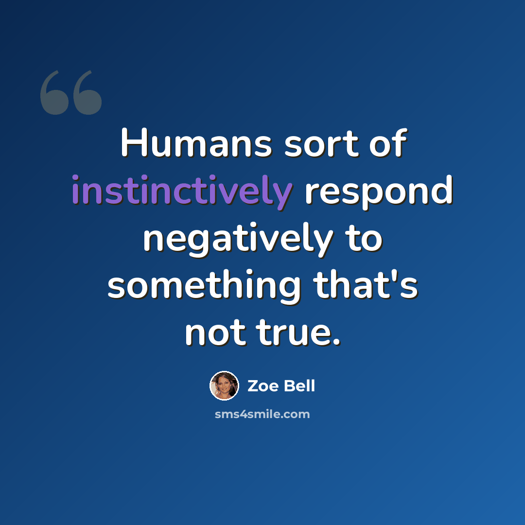 “Humans sort of instinctively respond negatively to something that's not true.” quote by Zoe Bell