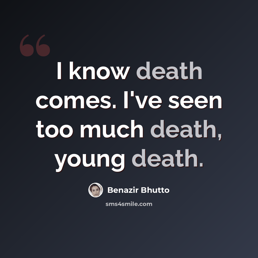 “I know death comes. I've seen too much death, young death.” quote by Benazir Bhutto