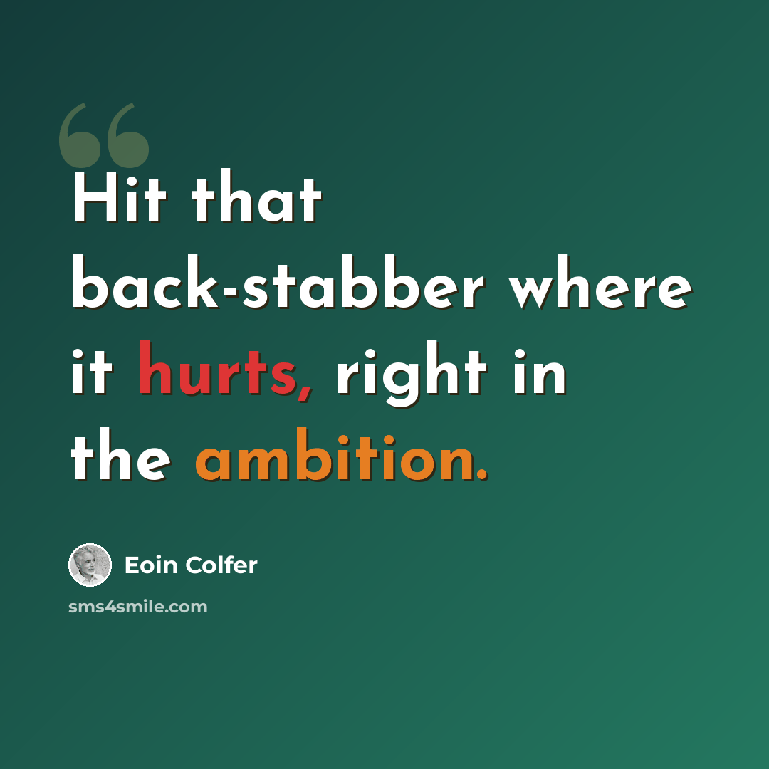 “Hit that back-stabber where it hurts, right in the ambition.” quote by Eoin Colfer