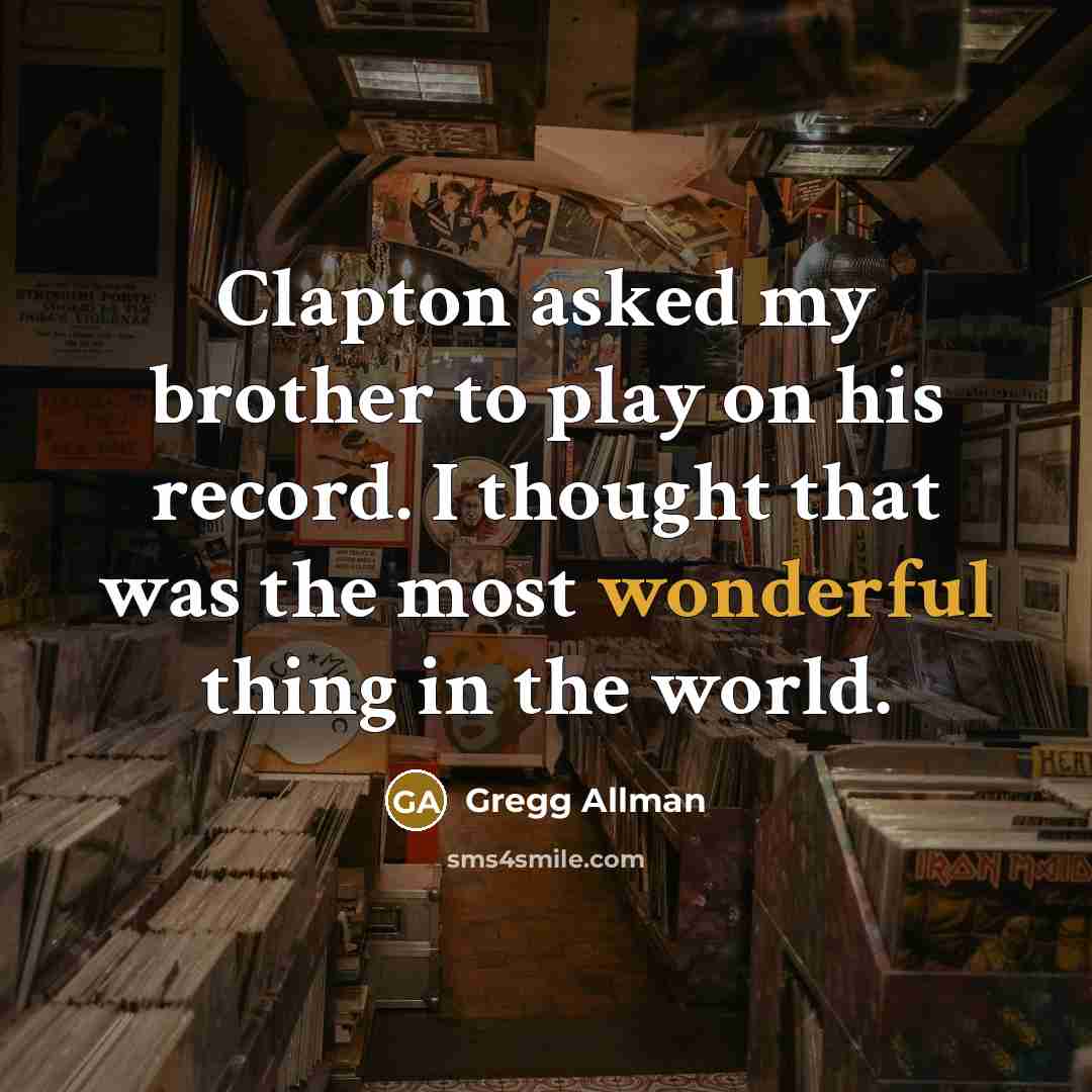 “Clapton asked my brother to play on his record. I thought that was the most wonderful thing in the world.” quote by Gregg Allman