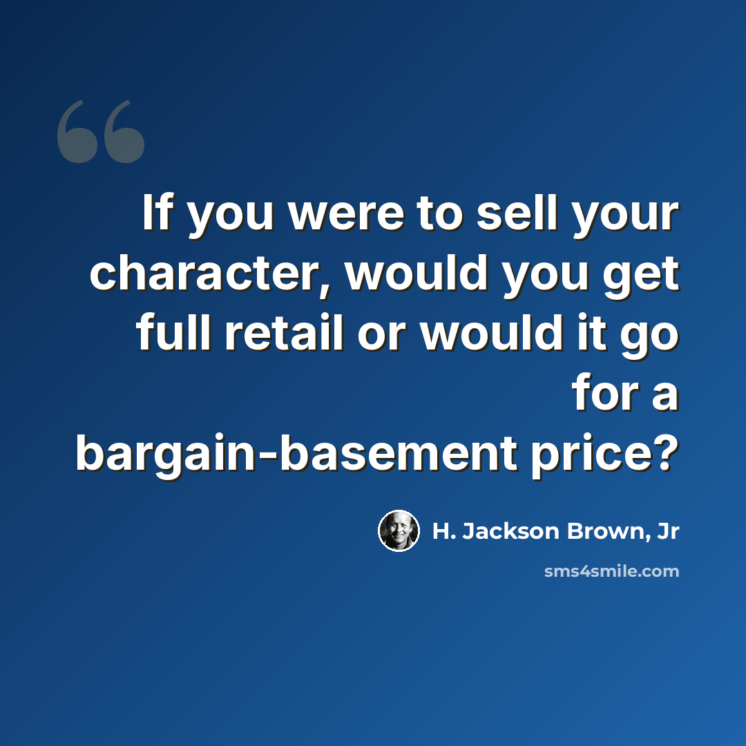 “If you were to sell your character, would you get full retail or would it go for a bargain-basement price?” quote by H. Jackson Brown, Jr