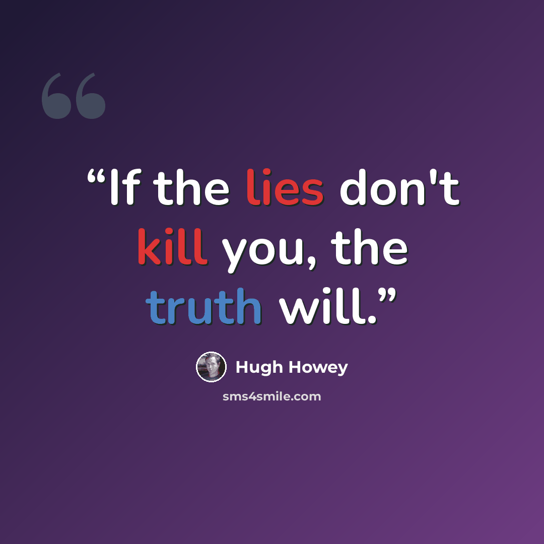“If the lies don't kill you, the truth will.” quote by Hugh Howey
