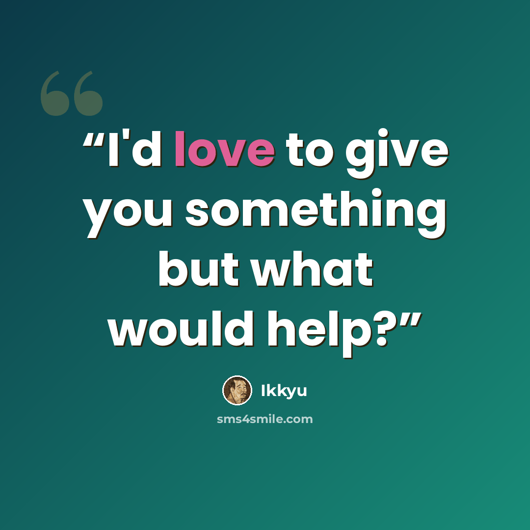 “I'd love to give you something but what would help?” quote by Ikkyu
