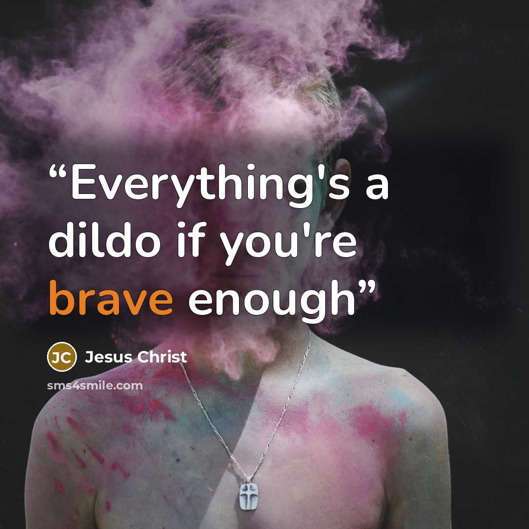 “Everything's a dildo if you're brave enough” quote by Jesus Christ