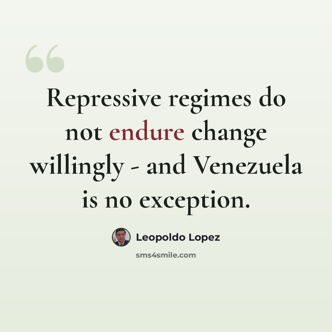 “Repressive regimes do not endure change willingly - and Venezuela is no exception.” quote by Leopoldo Lopez