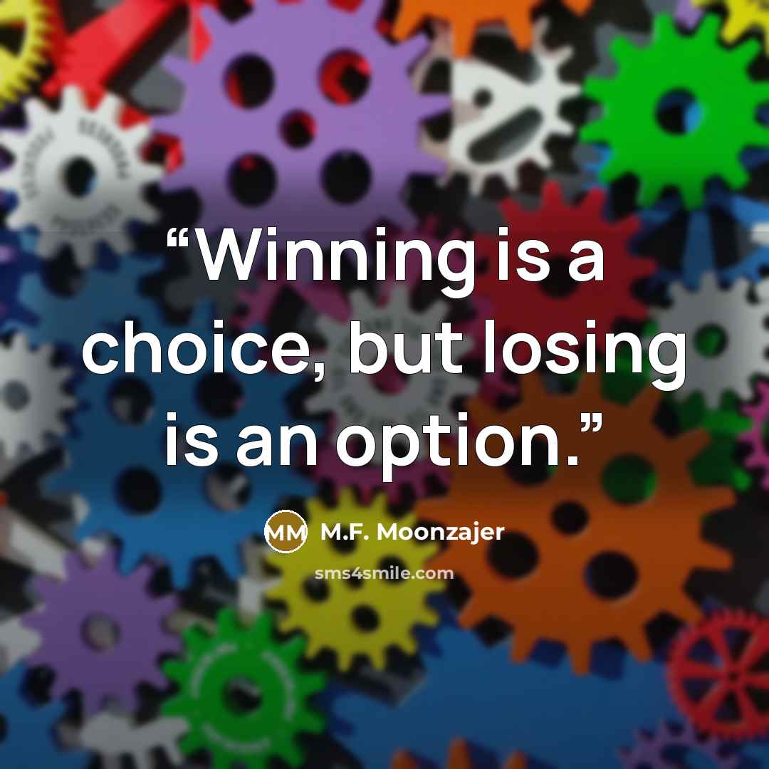 “Winning is a choice, but losing is an option.” quote by M.F. Moonzajer