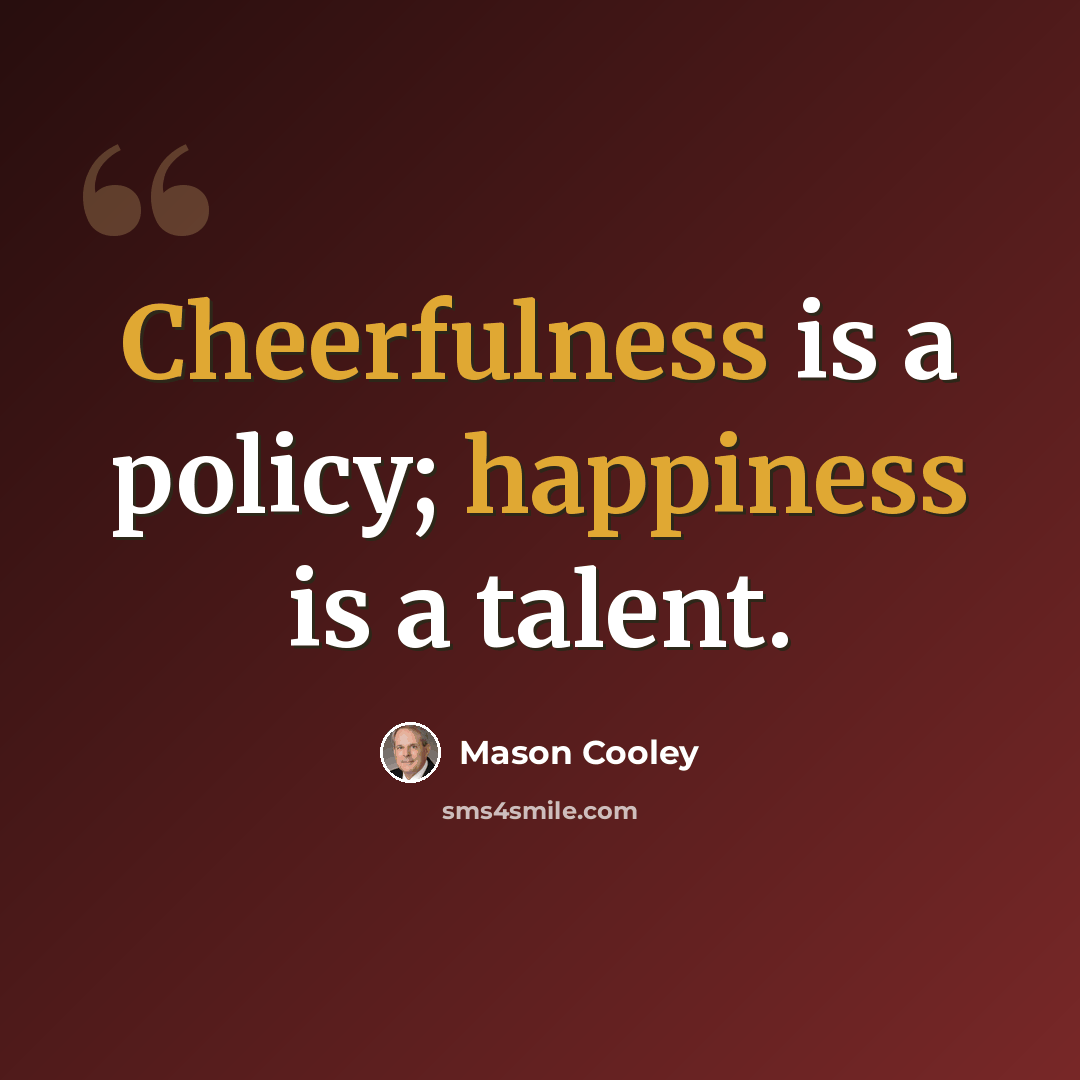 “Cheerfulness is a policy; happiness is a talent.” quote by Mason Cooley