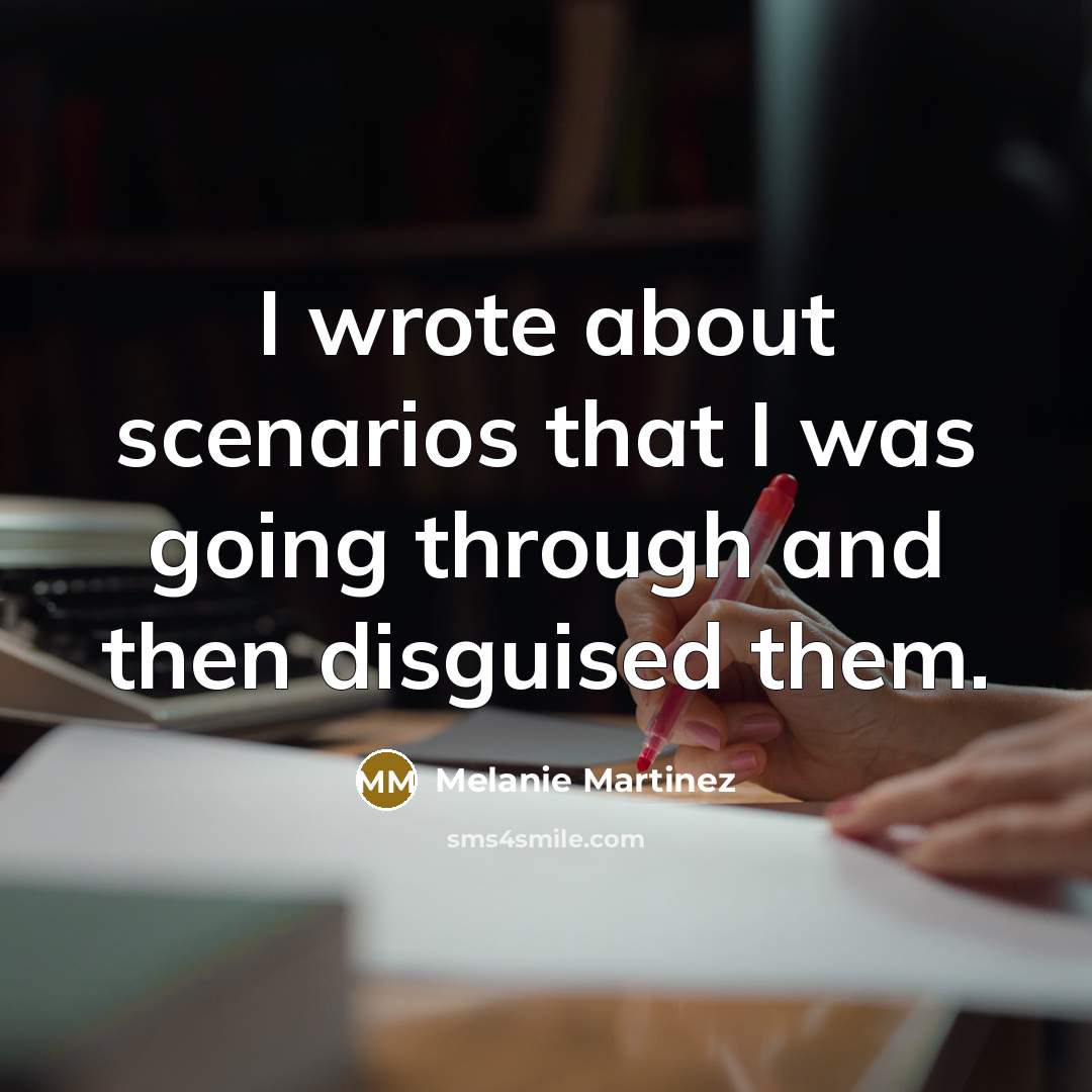 “I wrote about scenarios that I was going through and then disguised them.” quote by Melanie Martinez