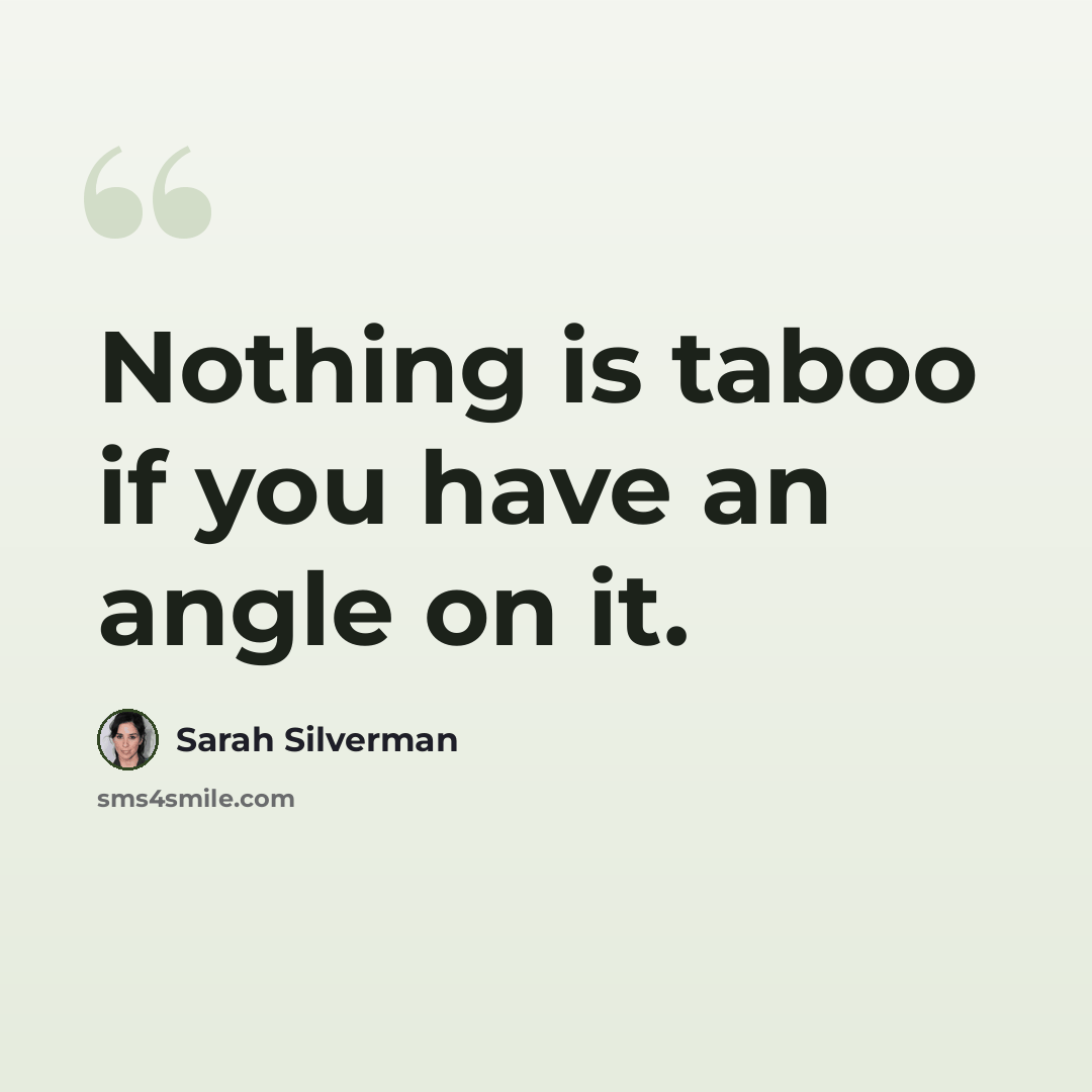 “Nothing is taboo if you have an angle on it.” quote by Sarah Silverman