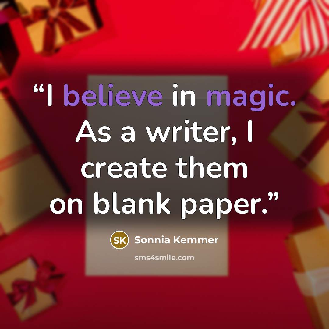 “I believe in magic. As a writer, I create them on blank paper.” quote by Sonnia Kemmer