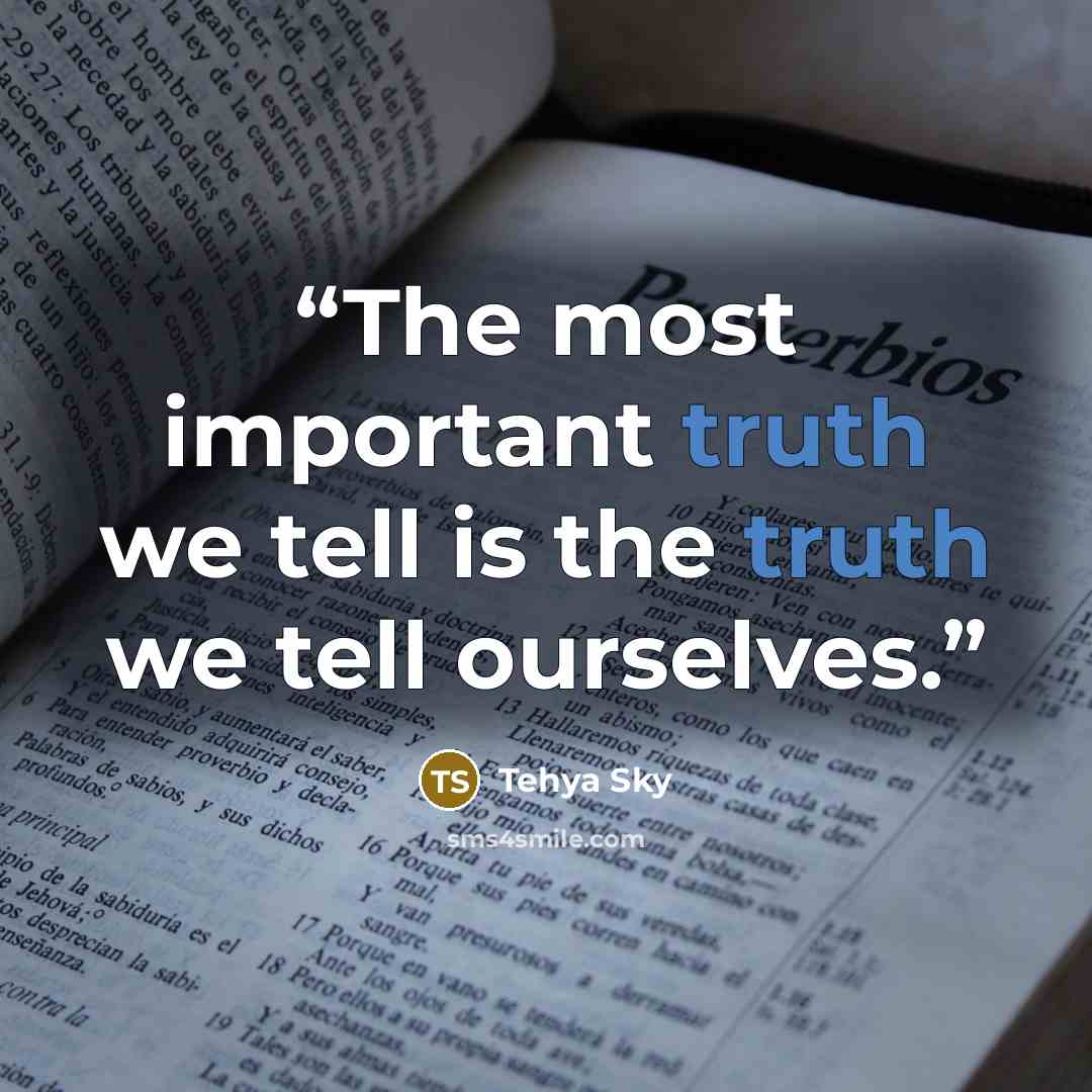 “The most important truth we tell is the truth we tell ourselves.” quote by Tehya Sky