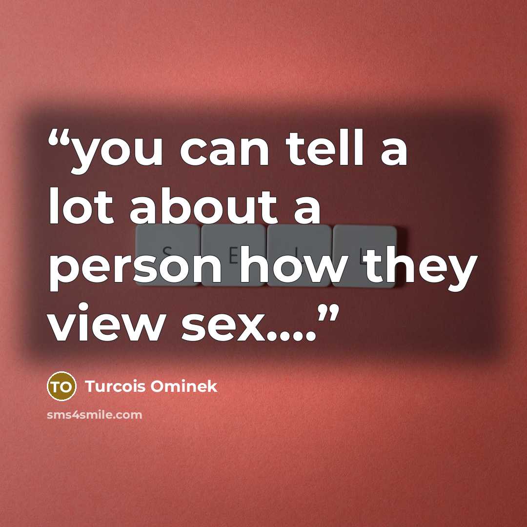 “you can tell a lot about a person how they view sex….” quote by Turcois Ominek