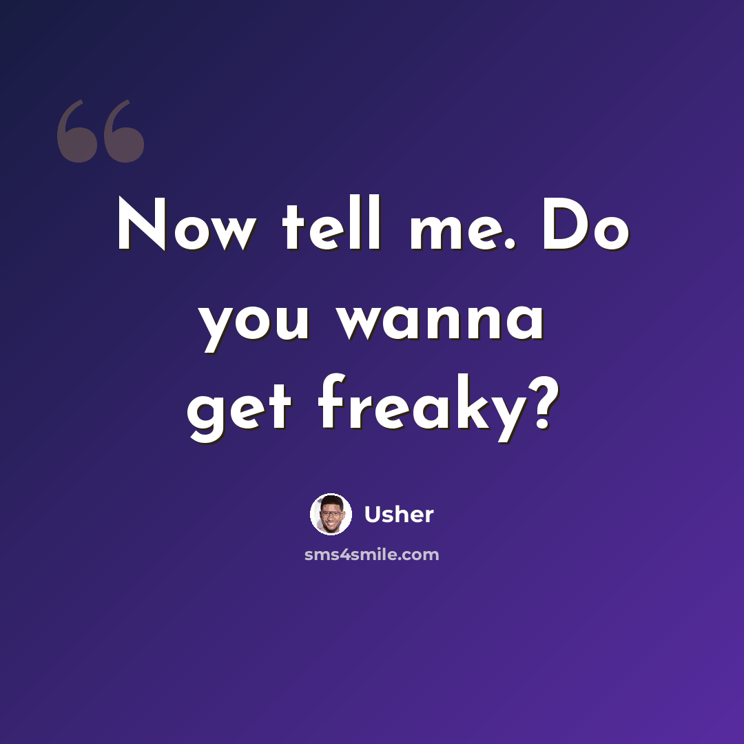 “Now tell me. Do you wanna get freaky?” quote by Usher