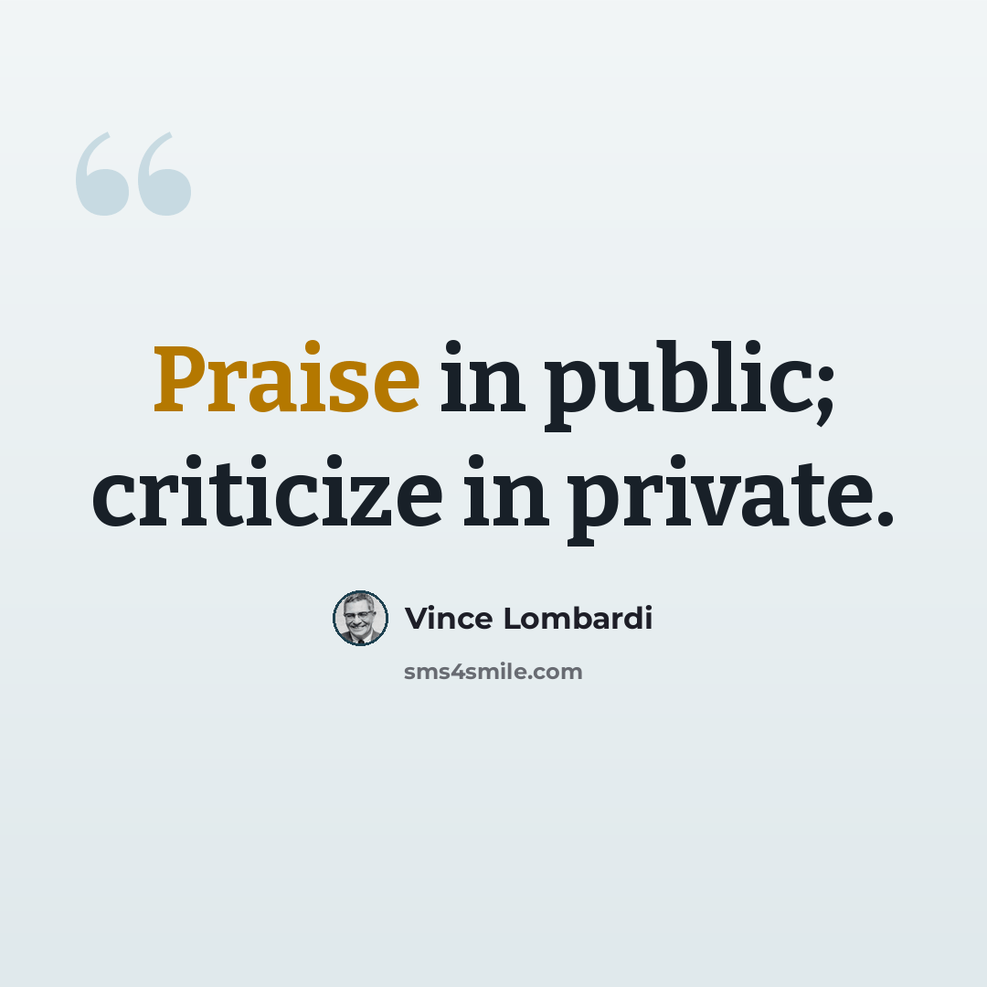 “Praise in public; criticize in private.” quote by Vince Lombardi