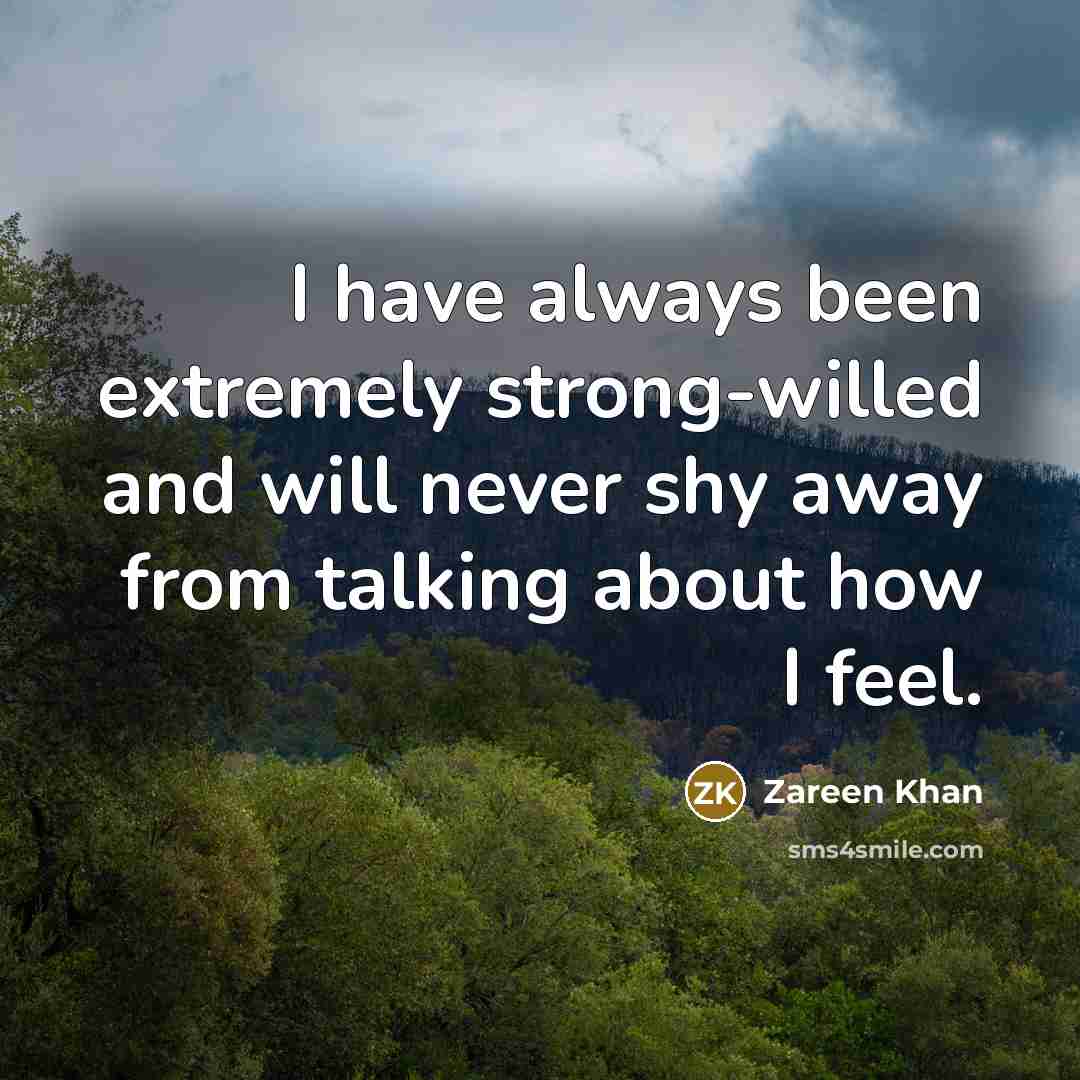 “I have always been extremely strong-willed and will never shy away from talking about how I feel.” quote by Zareen Khan