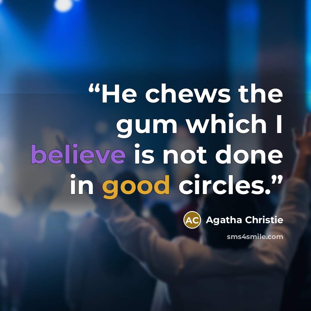 “He chews the gum which I believe is not done in good circles.” quote by Agatha Christie