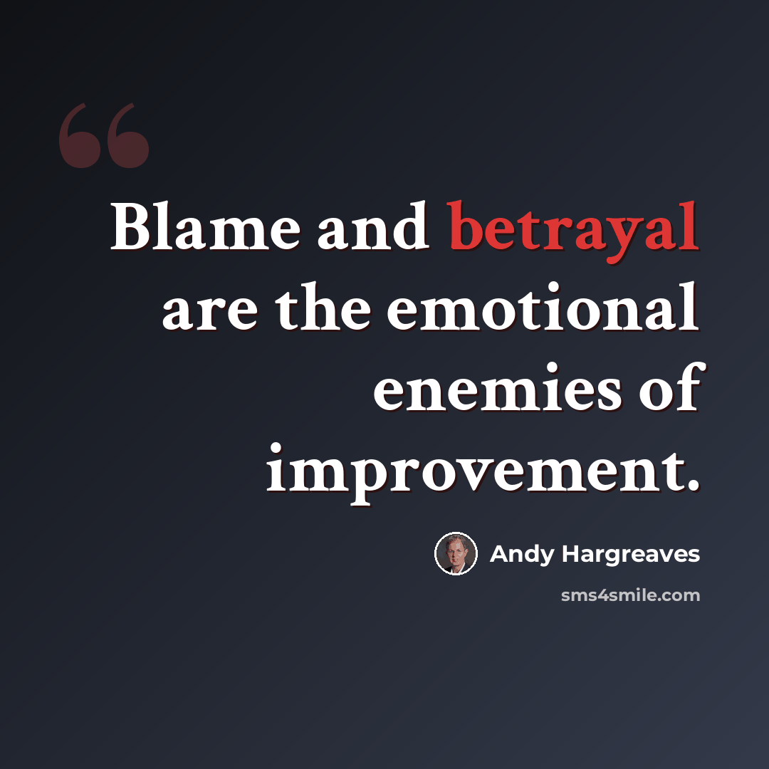 “Blame and betrayal are the emotional enemies of improvement.” quote by Andy Hargreaves