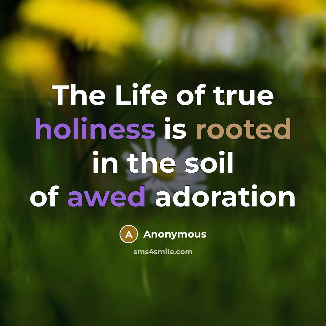 “The Life of true holiness is rooted in the soil of awed adoration” quote by Anonymous