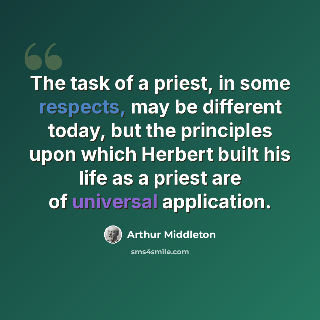 “The task of a priest, in some respects, may be different today, but the principles upon which Herbert built his life as a priest are of universal application.” quote by Arthur Middleton