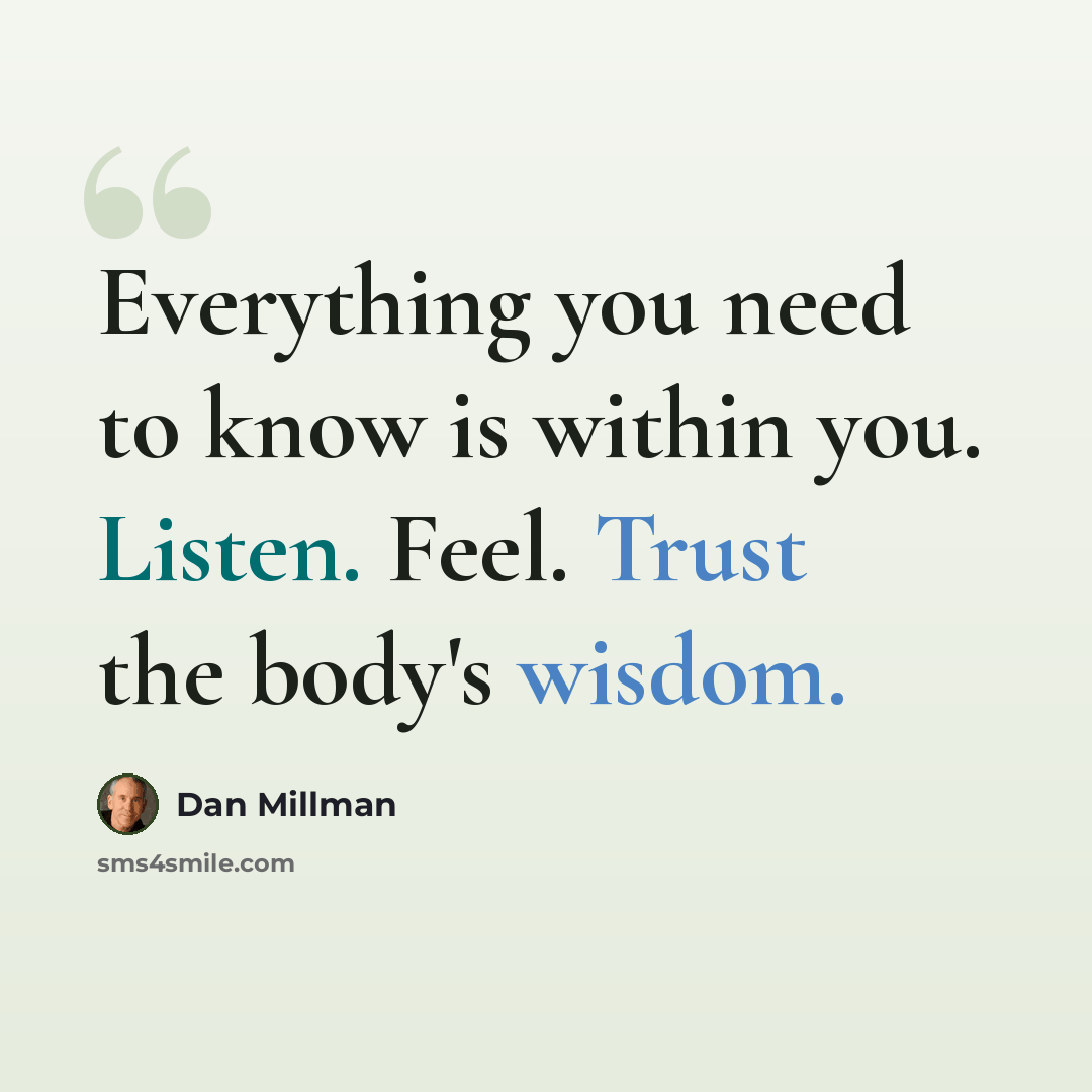 “Everything you need to know is within you. Listen. Feel. Trust the body's wisdom.” quote by Dan Millman