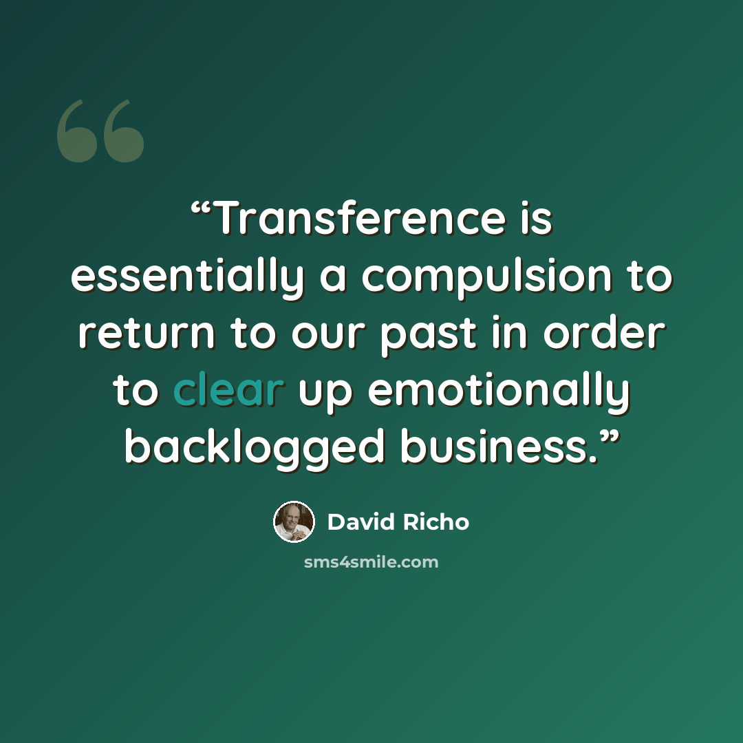 “Transference is essentially a compulsion to return to our past in order to clear up emotionally backlogged business.” quote by David Richo
