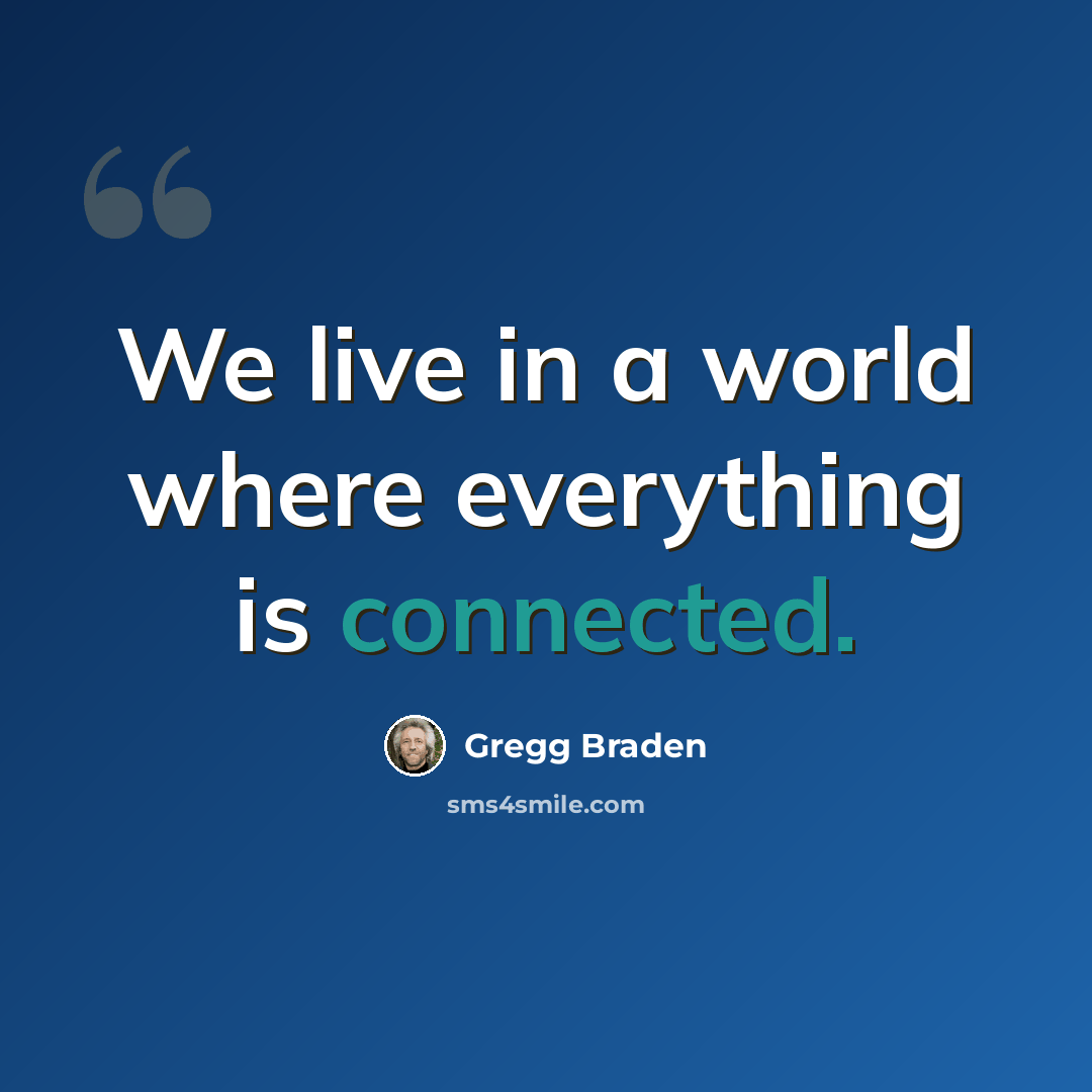 “We live in a world where everything is connected.” quote by Gregg Braden