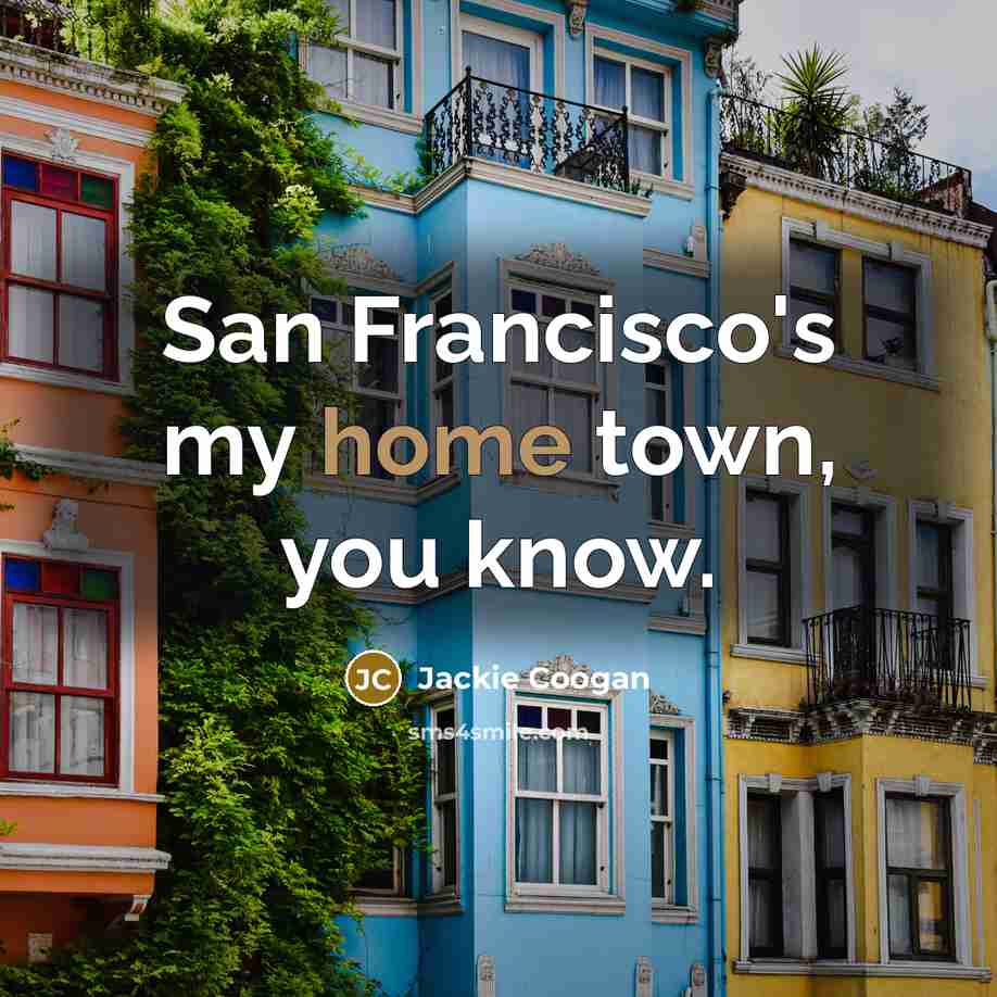 “San Francisco's my home town, you know.” quote by Jackie Coogan