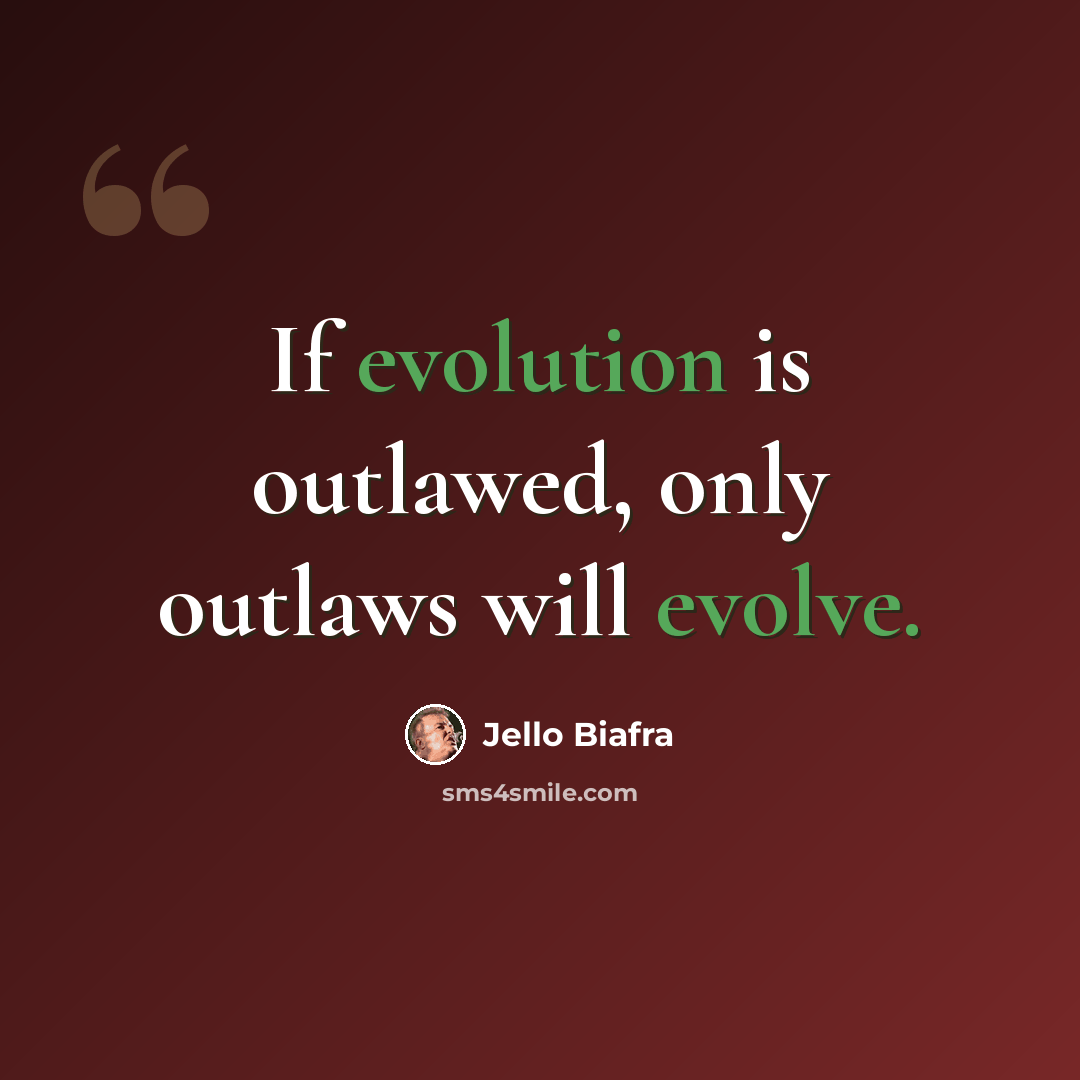 “If evolution is outlawed, only outlaws will evolve.” quote by Jello Biafra